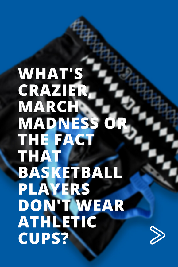 What’s Crazier, March Madness or the Fact that Basketball Player Don’t Wear Athletic Cups?
