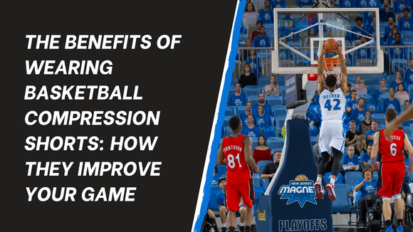 The Benefits of Wearing Basketball Compression Shorts: How They Improve Your Game
