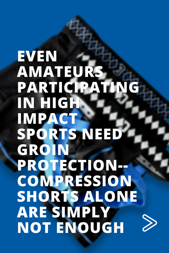 Even Amateurs Participating In High Impact Sports Need Groin Protection - Compression Shorts Alone Are Simply Not Enough